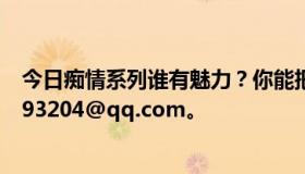 今日痴情系列谁有魅力？你能把它寄给我吗？谢谢你2379993204@qq.com。