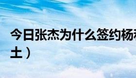 今日张杰为什么签约杨和苏（张杰为什么叫闰土）