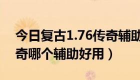 今日复古1.76传奇辅助器（1.76一辉复古传奇哪个辅助好用）