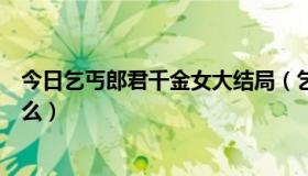 今日乞丐郎君千金女大结局（乞丐郎君千金女的主题曲叫什么）