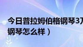 今日普拉姆伯格钢琴3万合适不（普拉姆伯格钢琴怎么样）