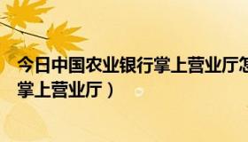 今日中国农业银行掌上营业厅怎么健康上报（中国农业银行掌上营业厅）