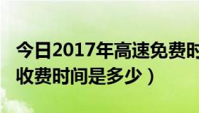 今日2017年高速免费时间（2016年高速免费收费时间是多少）