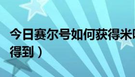 今日赛尔号如何获得米咔（赛尔号中米咔怎么得到）