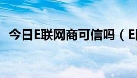 今日E联网商可信吗（E网商务值得相信吗）