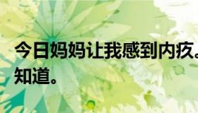 今日妈妈让我感到内疚。怎么才能戒掉？百度知道。