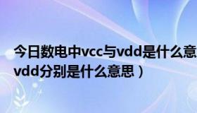 今日数电中vcc与vdd是什么意思（电路里vcc，vee，vss，vdd分别是什么意思）