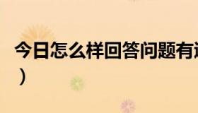 今日怎么样回答问题有逻辑（怎么样回答问题）