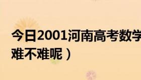 今日2001河南高考数学（2012河南高考数学难不难呢）