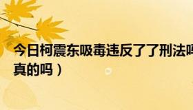 今日柯震东吸毒违反了了刑法吗（柯震东被曝吸毒被抓，是真的吗）