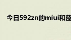 今日592zn的miui和蓝色的miui哪个好？