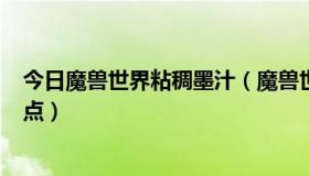 今日魔兽世界粘稠墨汁（魔兽世界里的 魔汁 怎么弄的 具体点）