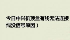 今日中兴机顶盒有线无法连接（中兴u888手机电视插上天线没信号原因）