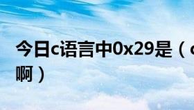 今日c语言中0x29是（c语言中0x22代表什么啊）