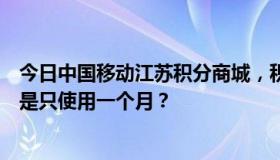 今日中国移动江苏积分商城，积分兑换的流量是永久使用还是只使用一个月？