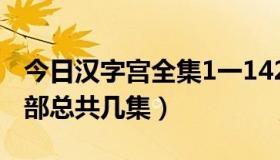 今日汉字宫全集1一142集 动画（汉字宫第一部总共几集）