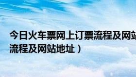 今日火车票网上订票流程及网站地址查询（火车票网上订票流程及网站地址）