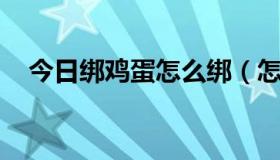 今日绑鸡蛋怎么绑（怎么绑蛋蛋 求教导）