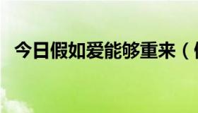 今日假如爱能够重来（假如爱能重来过吗）