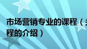 市场营销专业的课程（关于市场营销专业的课程的介绍）