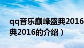 qq音乐巅峰盛典2016（关于qq音乐巅峰盛典2016的介绍）