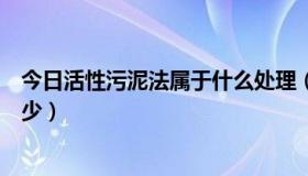 今日活性污泥法属于什么处理（活性污泥法去除率通常为多少）