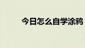 今日怎么自学涂鸦（怎么学涂鸦）