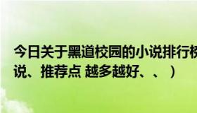 今日关于黑道校园的小说排行榜（有什么好看的黑道校园小说、推荐点 越多越好、、）