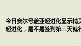 今日赛尔号盖亚超进化显示精灵不在这里（赛尔号盖亚怎么超进化，是不是签到第三天就行了，求解答）