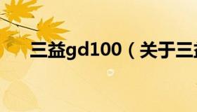 三益gd100（关于三益gd100的介绍）