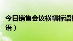 今日销售会议横幅标语模板（销售会议横幅标语）