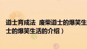 道士育成法  废柴道士的爆笑生活（关于道士育成法  废柴道士的爆笑生活的介绍）