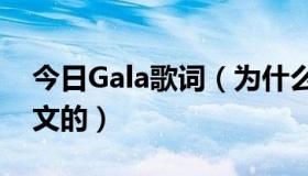 今日Gala歌词（为什么the gala的歌全是英文的）