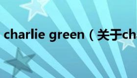 charlie green（关于charlie green的介绍）