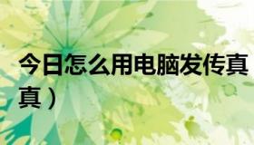 今日怎么用电脑发传真（在电脑上怎么发送传真）