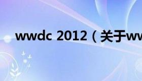 wwdc 2012（关于wwdc 2012的介绍）