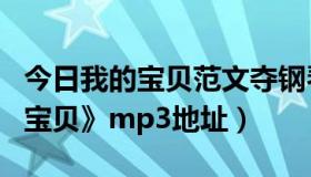 今日我的宝贝范文夺钢琴谱（求范文夺《我的宝贝》mp3地址）