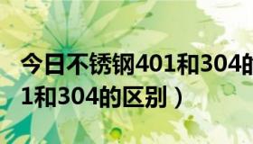 今日不锈钢401和304的区别图片（不锈钢401和304的区别）