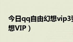 今日qq自由幻想vip3要多少钱（QQ自由幻想VIP）