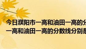 今日濮阳市一高和油田一高的分数线分别是多少啊（濮阳市一高和油田一高的分数线分别是多少）