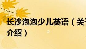 长沙泡泡少儿英语（关于长沙泡泡少儿英语的介绍）