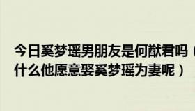 今日奚梦瑶男朋友是何猷君吗（何猷君谈过很多女朋友，为什么他愿意娶奚梦瑶为妻呢）