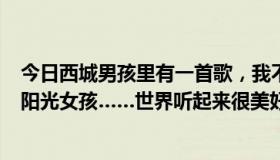 今日西城男孩里有一首歌，我不记得歌词了。似乎是：……阳光女孩……世界听起来很美好。是哪首歌？