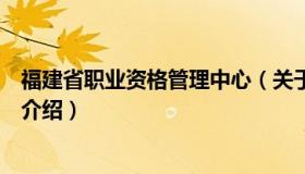 福建省职业资格管理中心（关于福建省职业资格管理中心的介绍）