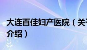 大连百佳妇产医院（关于大连百佳妇产医院的介绍）