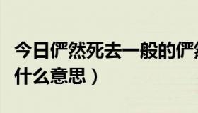 今日俨然死去一般的俨然是什么意思（俨然是什么意思）