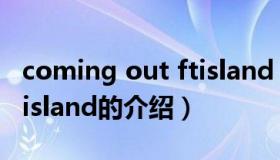 coming out ftisland（关于coming out ftisland的介绍）