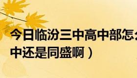 今日临汾三中高中部怎么样（临汾的复习去三中还是同盛啊）