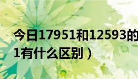 今日17951和12593的区别（12593和17951有什么区别）