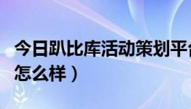 今日趴比库活动策划平台（趴比库活动策划网怎么样）